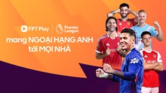 FPT Play phát sóng Ngoại Hạng Anh từ năm 2026
