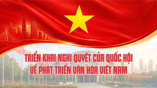 (Infographic) Triển khai Nghị quyết của Quốc hội về phát triển văn hóa Việt Nam