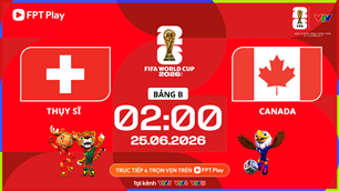 Link xem trực tiếp Thụy Sĩ vs Canada, 2h00 ngày 25.6 - bảng B World Cup 2026