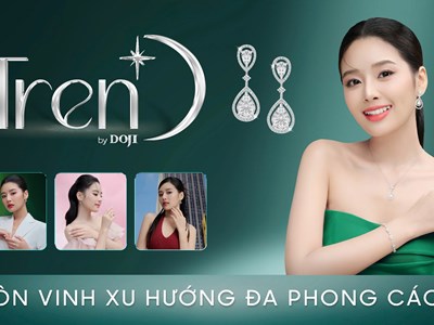 Chọn đẹp - Chọn TrenD: Thỏa sức trải nghiệm những phiên bản rực rỡ cùng trang sức DOJI