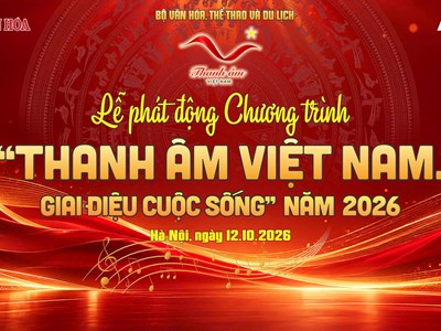 Sáng nay, phát động chương trình “Thanh âm Việt Nam. Giai điệu cuộc sống” năm 2026
