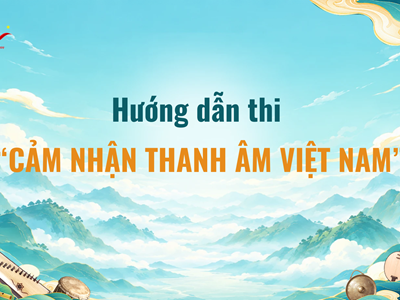 Hướng dẫn thi “Cảm nhận Thanh âm Việt Nam”