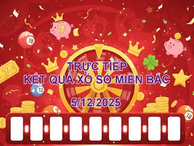 XSMB 5.12 | Trực tiếp kết quả xổ số miền Bắc hôm nay thứ 6