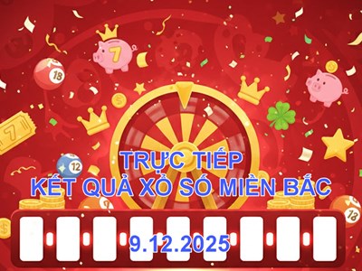 XSMB 9.12 | Trực tiếp kết quả xổ số miền Bắc hôm nay thứ 3