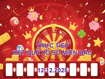 XSMB 12.12 | Trực tiếp kết quả xổ số miền Bắc hôm nay thứ 6