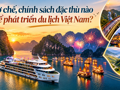 Cơ chế, chính sách đặc thù nào để phát triển du lịch Việt Nam?