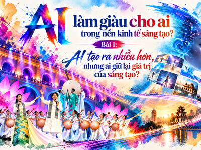 Bài 1: AI tạo ra nhiều hơn, nhưng ai giữ lại giá trị của sáng tạo?