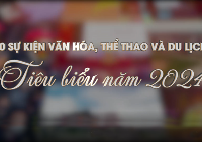 10 sự kiện Văn hóa, Thể thao và Du lịch tiêu biểu năm 2024