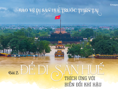 (Emagazine) Bài 2: Để di sản Huế thích ứng với biến đổi khí hậu