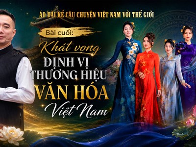 Bài cuối: Khát vọng định vị thương hiệu văn hóa Việt Nam