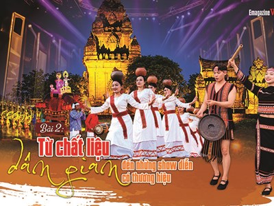 Bài 2: Từ chất liệu dân gian đến những show diễn có thương hiệu