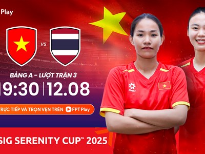 Nhận định trận đấu nữ Việt Nam vs nữ Thái Lan, 19h30 ngày 12.8: Vươn lên chiếm ngôi đầu