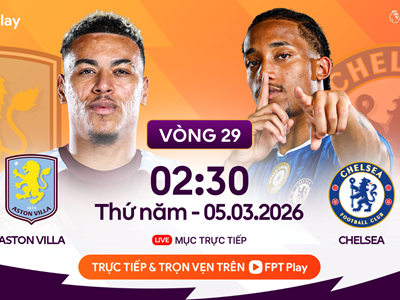 Link xem trực tiếp Aston Villa vs Chelsea, 2h30 ngày 5.3, vòng 29 Ngoại hạng Anh