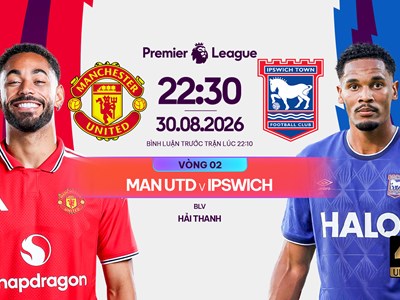 Link xem trực tiếp Man United vs Ipswich Town, 22h30 ngày 30.8 - vòng 2 Ngoại hạng Anh 