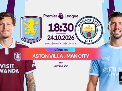 Nhận định trận đấu Aston Villa vs Man City, 18h30 ngày 24.10: Chinh phục mảnh đất dữ