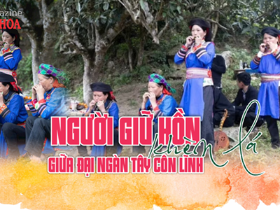 (Emagazine) Người giữ hồn khèn lá giữa đại ngàn Tây Côn Lĩnh
