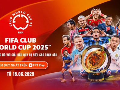 FPT Play là đơn vị duy nhất phát sóng FIFA Club World Cup 2025 tại Việt Nam