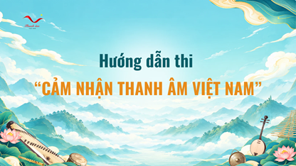 Hướng dẫn thi “Cảm nhận Thanh âm Việt Nam”
