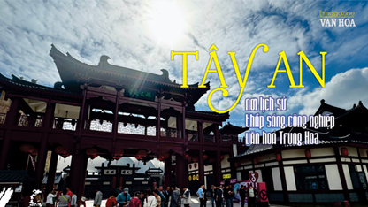 (Emagazine) Tây An - nơi lịch sử thắp sáng công nghiệp văn hoá Trung Hoa