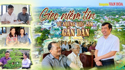 Gieo niềm tin từ những việc làm gần dân