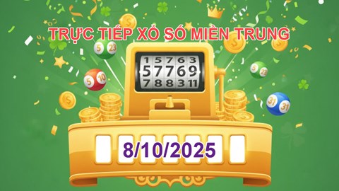 XSMT 8/10 | Trực tiếp kết quả xổ số miền Trung hôm nay thứ 4
