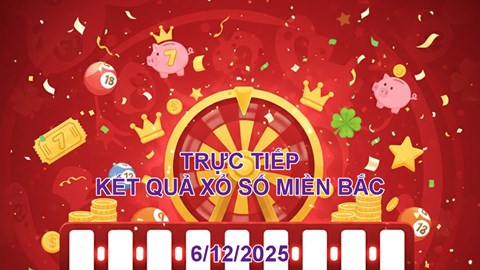 XSMB 6.12 | Trực tiếp kết quả xổ số miền Bắc hôm nay 