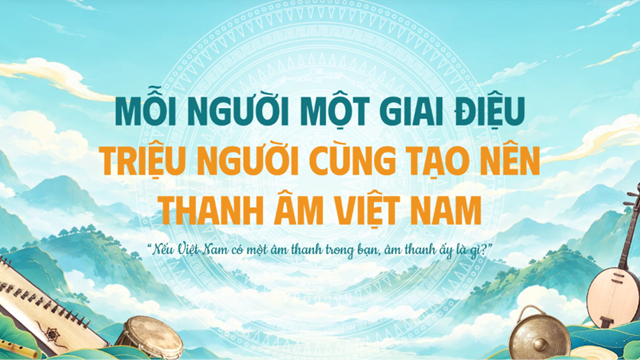 “Thanh âm Việt Nam. Giai điệu cuộc sống“: Mỗi người một giai điệu. Triệu người cùng tạo nên thanh âm Việt Nam
