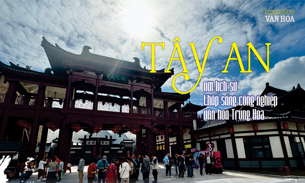 (Emagazine) Tây An - nơi lịch sử thắp sáng công nghiệp văn hoá Trung Hoa