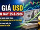 Tỉ giá USD hôm nay 25.8.2026: Giá ngân hàng bật tăng, DXY lên 99 điểm